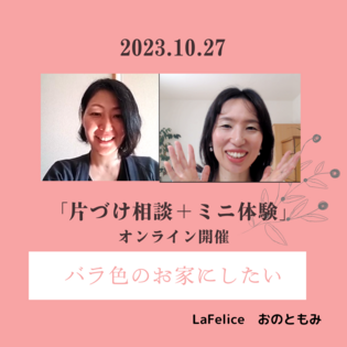 片づけしてバラ色のお家にしたい！
～オンライン片づけ相談＋ミニ体験～