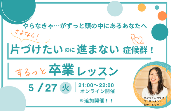 【追加開催決定！】さよなら!片づけたいのに進まない症候群！ 
するっと卒業レッスン６０分セミナー